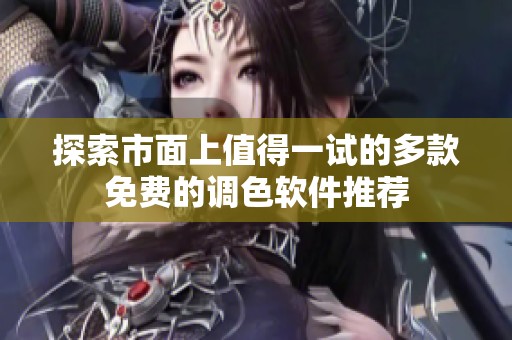 探索市面上值得一试的多款免费的调色软件推荐