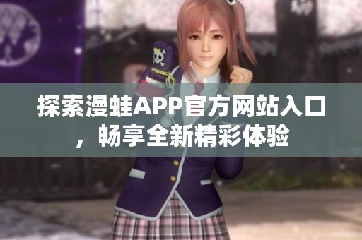 探索漫蛙APP官方网站入口，畅享全新精彩体验