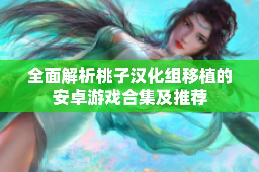 全面解析桃子汉化组移植的安卓游戏合集及推荐