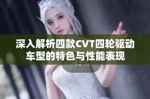 深入解析四款CVT四轮驱动车型的特色与性能表现