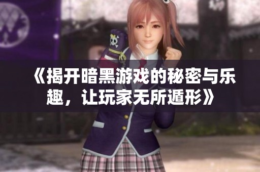 《揭开暗黑游戏的秘密与乐趣，让玩家无所遁形》