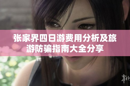 张家界四日游费用分析及旅游防骗指南大全分享