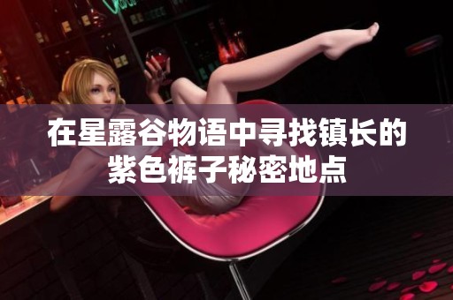 在星露谷物语中寻找镇长的紫色裤子秘密地点