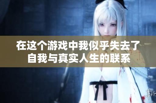 在这个游戏中我似乎失去了自我与真实人生的联系
