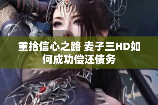 重拾信心之路 麦子三HD如何成功偿还债务