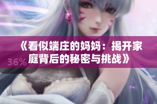 《看似端庄的妈妈：揭开家庭背后的秘密与挑战》