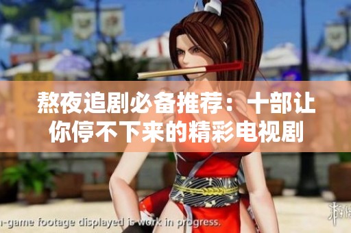 熬夜追剧必备推荐：十部让你停不下来的精彩电视剧