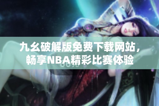 九幺破解版免费下载网站，畅享NBA精彩比赛体验