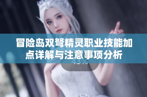 冒险岛双弩精灵职业技能加点详解与注意事项分析