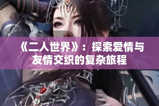 《二人世界》：探索爱情与友情交织的复杂旅程