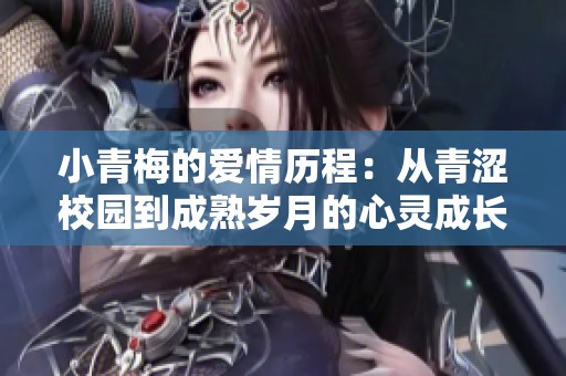 小青梅的爱情历程：从青涩校园到成熟岁月的心灵成长
