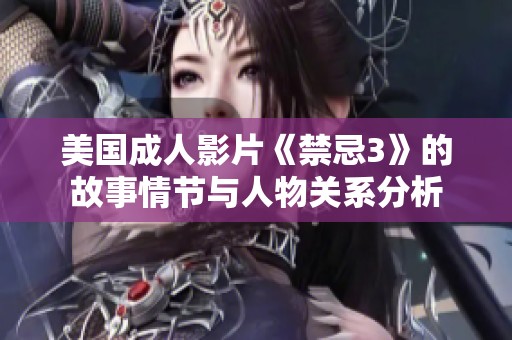 美国成人影片《禁忌3》的故事情节与人物关系分析