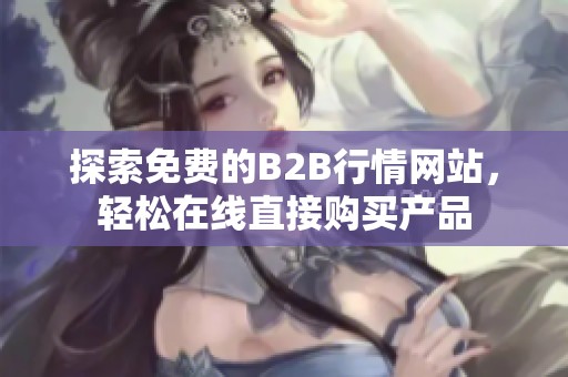 探索免费的B2B行情网站，轻松在线直接购买产品