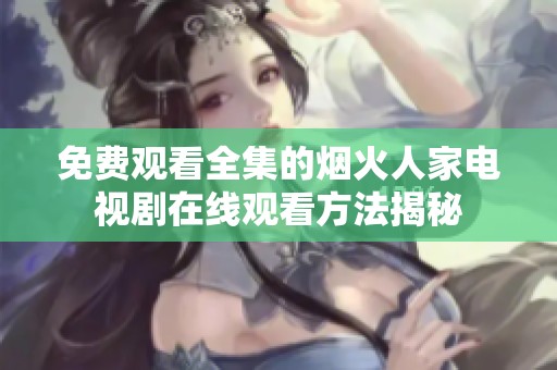免费观看全集的烟火人家电视剧在线观看方法揭秘