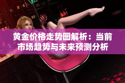 黄金价格走势图解析：当前市场趋势与未来预测分析