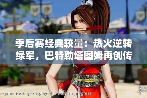 季后赛经典较量：热火逆转绿军，巴特勒塔图姆再创传奇