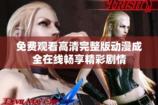 免费观看高清完整版动漫成全在线畅享精彩剧情