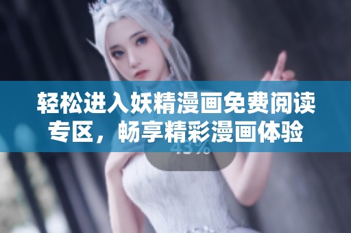 轻松进入妖精漫画免费阅读专区，畅享精彩漫画体验