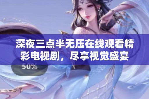 深夜三点半无压在线观看精彩电视剧，尽享视觉盛宴