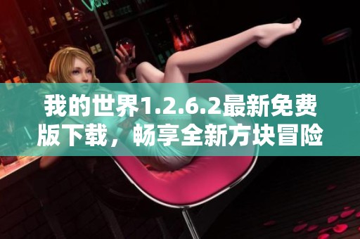 我的世界1.2.6.2最新免费版下载，畅享全新方块冒险