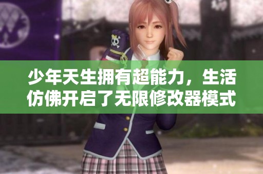 少年天生拥有超能力，生活仿佛开启了无限修改器模式！