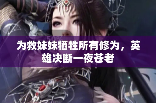 为救妹妹牺牲所有修为，英雄决断一夜苍老