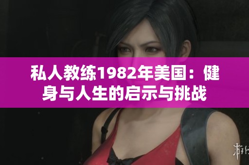 私人教练1982年美国：健身与人生的启示与挑战