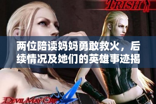 两位陪读妈妈勇敢救火，后续情况及她们的英雄事迹揭秘