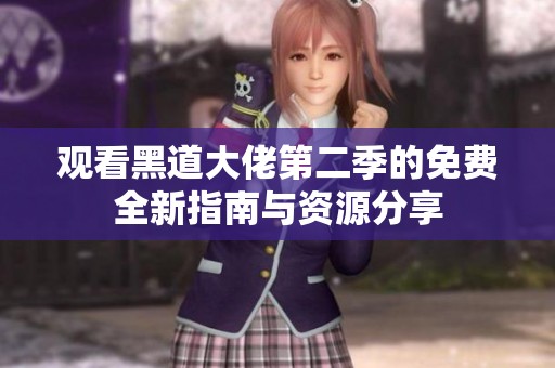 观看黑道大佬第二季的免费全新指南与资源分享
