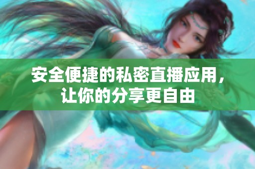 安全便捷的私密直播应用，让你的分享更自由