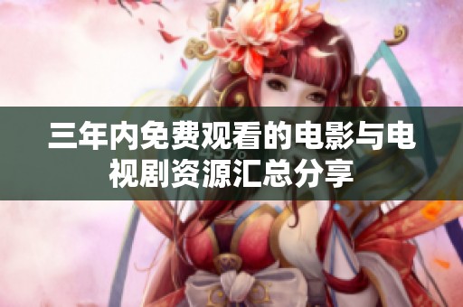 三年内免费观看的电影与电视剧资源汇总分享
