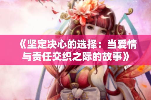 《坚定决心的选择：当爱情与责任交织之际的故事》