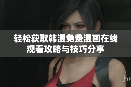 轻松获取韩漫免费漫画在线观看攻略与技巧分享