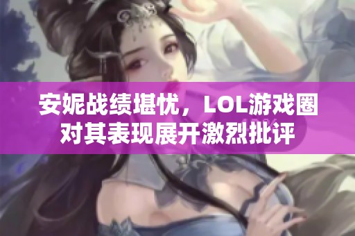 安妮战绩堪忧，LOL游戏圈对其表现展开激烈批评