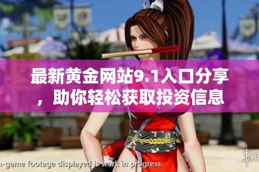 最新黄金网站9.1入口分享，助你轻松获取投资信息