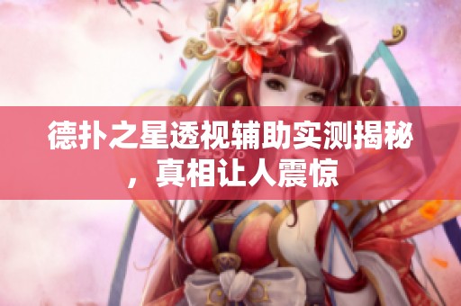 德扑之星透视辅助实测揭秘，真相让人震惊