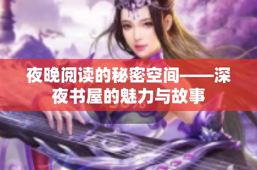 夜晚阅读的秘密空间——深夜书屋的魅力与故事