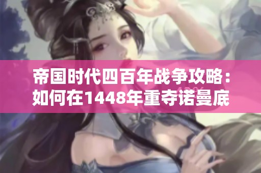 帝国时代四百年战争攻略：如何在1448年重夺诺曼底土地