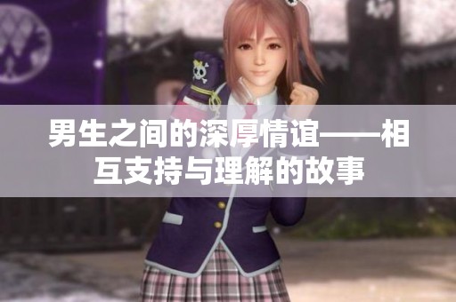 男生之间的深厚情谊——相互支持与理解的故事