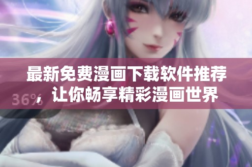 最新免费漫画下载软件推荐，让你畅享精彩漫画世界