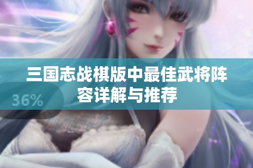 三国志战棋版中最佳武将阵容详解与推荐