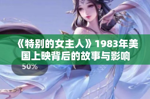 《特别的女主人》1983年美国上映背后的故事与影响