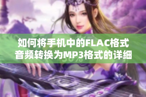 如何将手机中的FLAC格式音频转换为MP3格式的详细教程