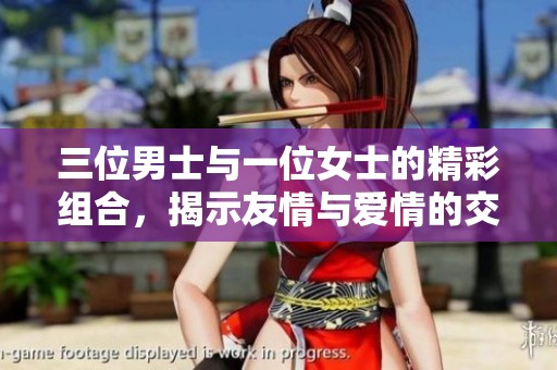 三位男士与一位女士的精彩组合，揭示友情与爱情的交错故事
