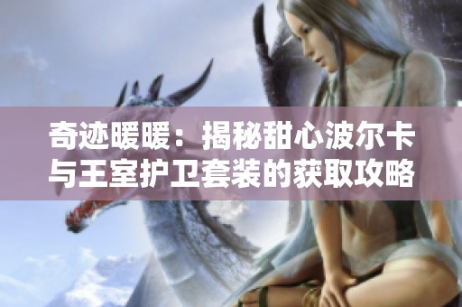 奇迹暖暖：揭秘甜心波尔卡与王室护卫套装的获取攻略与秘密