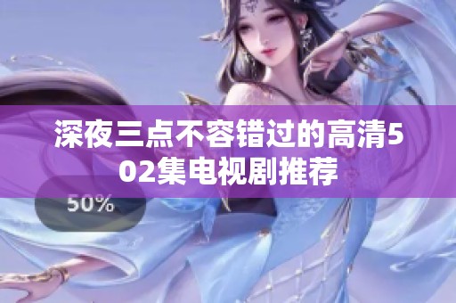 深夜三点不容错过的高清502集电视剧推荐