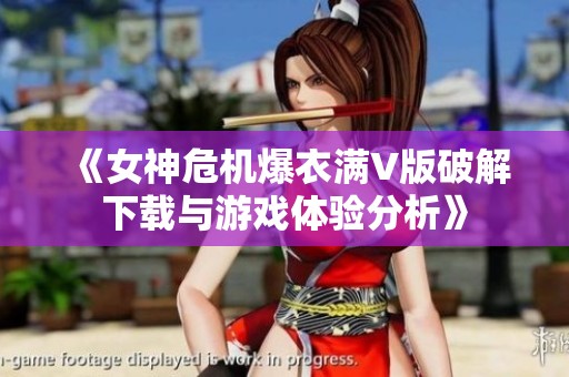 《女神危机爆衣满V版破解下载与游戏体验分析》