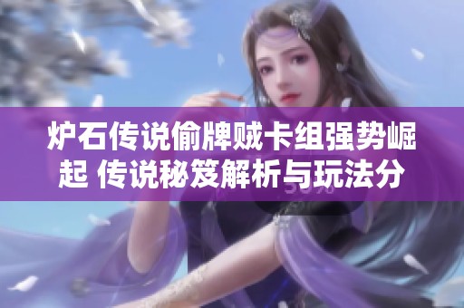 炉石传说偷牌贼卡组强势崛起 传说秘笈解析与玩法分享