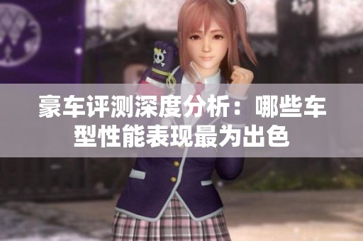 豪车评测深度分析：哪些车型性能表现最为出色