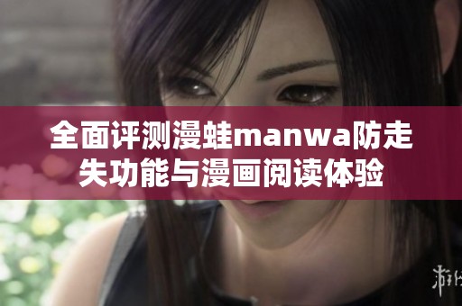 全面评测漫蛙manwa防走失功能与漫画阅读体验